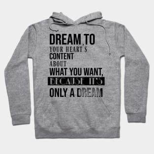 Dream to your heart's content about what you want, because it's only a dream Hoodie